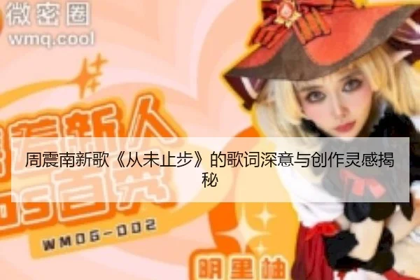 周震南新歌《从未止步》的歌词深意与创作灵感揭秘